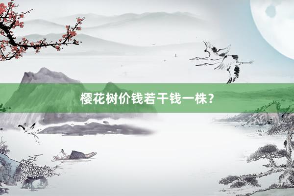 樱花树价钱若干钱一株？